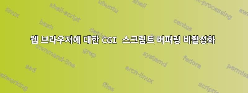 웹 브라우저에 대한 CGI 스크립트 버퍼링 비활성화