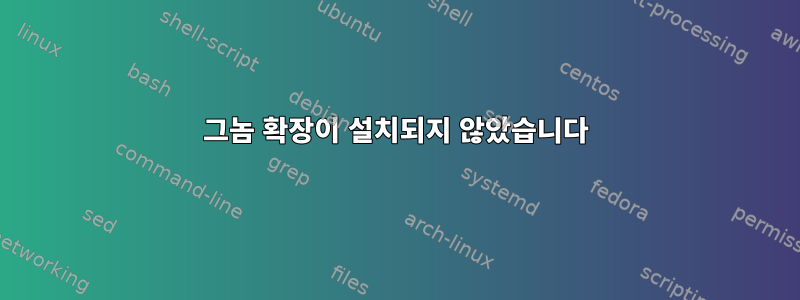 그놈 확장이 설치되지 않았습니다