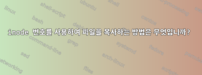 inode 번호를 사용하여 파일을 복사하는 방법은 무엇입니까?