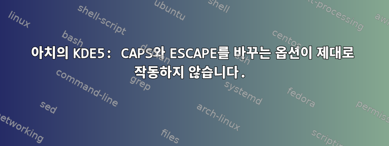 아치의 KDE5: CAPS와 ESCAPE를 바꾸는 옵션이 제대로 작동하지 않습니다.