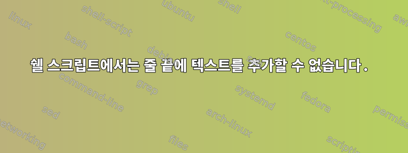 쉘 스크립트에서는 줄 끝에 텍스트를 추가할 수 없습니다.