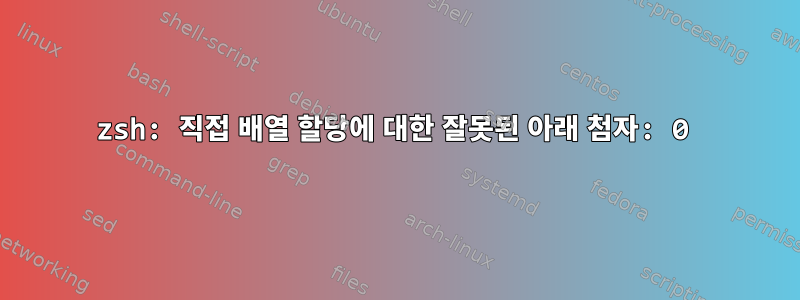 zsh: 직접 배열 할당에 대한 잘못된 아래 첨자: 0