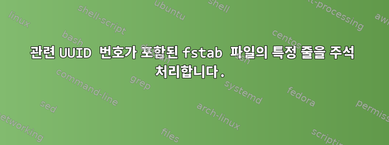 관련 UUID 번호가 포함된 fstab 파일의 특정 줄을 주석 처리합니다.