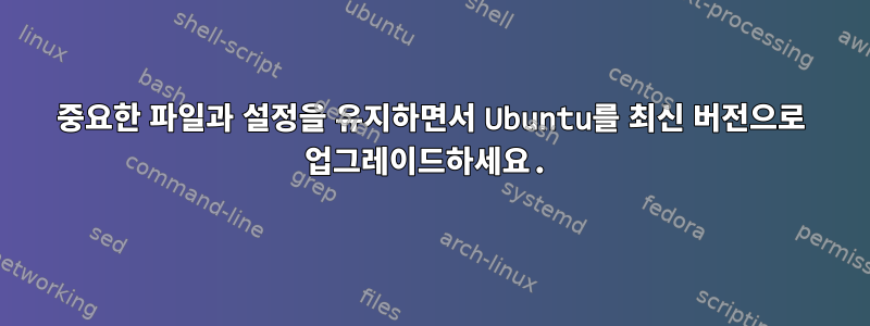 중요한 파일과 설정을 유지하면서 Ubuntu를 최신 버전으로 업그레이드하세요.