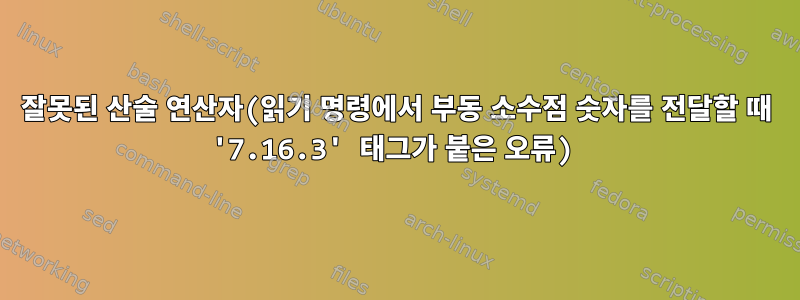 잘못된 산술 연산자(읽기 명령에서 부동 소수점 숫자를 전달할 때 '7.16.3' 태그가 붙은 오류)