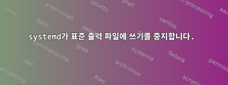 systemd가 표준 출력 파일에 쓰기를 중지합니다.