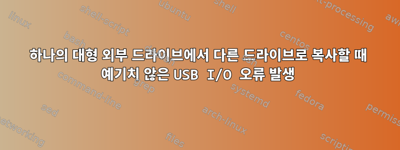 하나의 대형 외부 드라이브에서 다른 드라이브로 복사할 때 예기치 않은 USB I/O 오류 발생