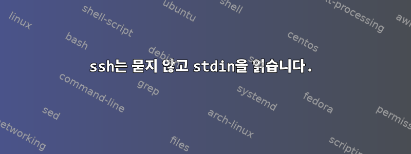 ssh는 묻지 않고 stdin을 읽습니다.