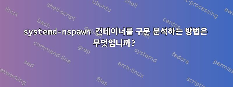 systemd-nspawn 컨테이너를 구문 분석하는 방법은 무엇입니까?