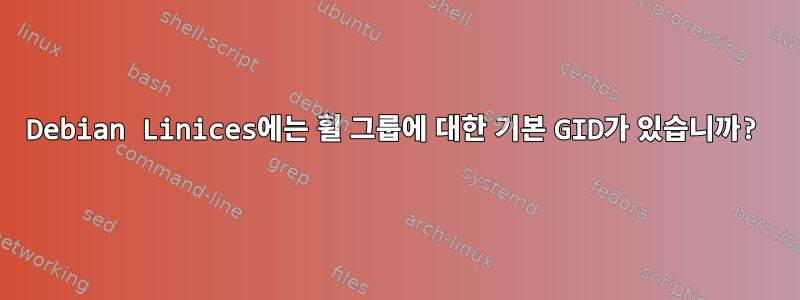 Debian Linices에는 휠 그룹에 대한 기본 GID가 있습니까?