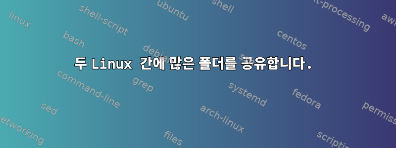 두 Linux 간에 많은 폴더를 공유합니다.