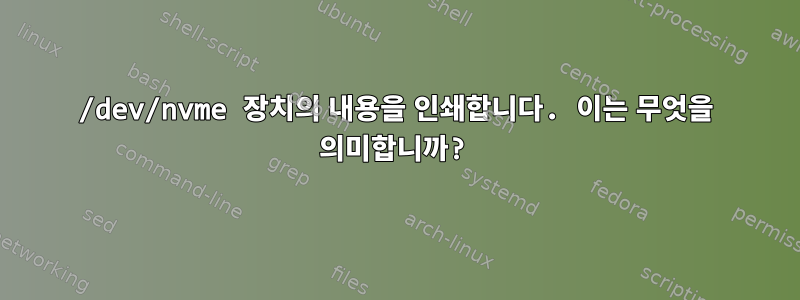 /dev/nvme 장치의 내용을 인쇄합니다. 이는 무엇을 의미합니까?