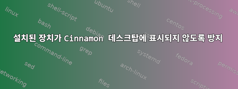 설치된 장치가 Cinnamon 데스크탑에 표시되지 않도록 방지