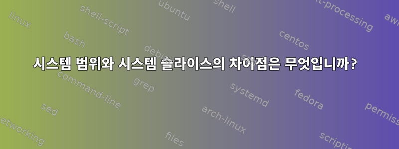 시스템 범위와 시스템 슬라이스의 차이점은 무엇입니까?