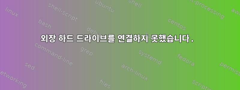 외장 하드 드라이브를 연결하지 못했습니다.