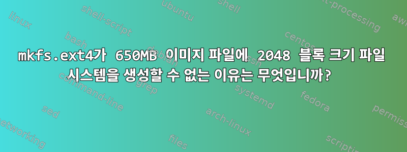 mkfs.ext4가 650MB 이미지 파일에 2048 블록 크기 파일 시스템을 생성할 수 없는 이유는 무엇입니까?