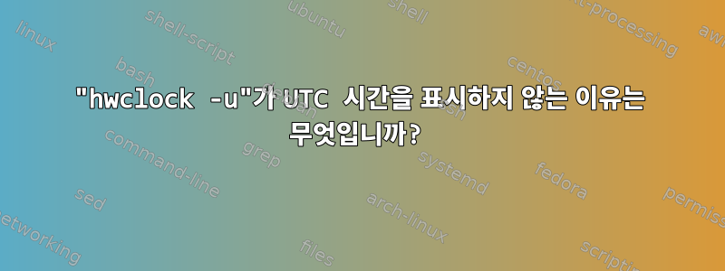 "hwclock -u"가 UTC 시간을 표시하지 않는 이유는 무엇입니까?