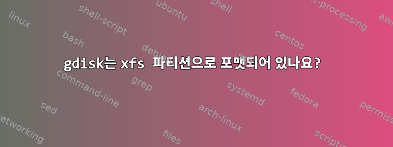 gdisk는 xfs 파티션으로 포맷되어 있나요?