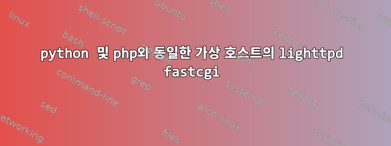 python 및 php와 동일한 가상 호스트의 lighttpd fastcgi