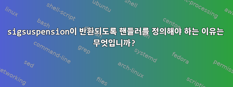 sigsuspension이 반환되도록 핸들러를 정의해야 하는 이유는 무엇입니까?