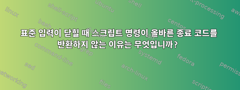 표준 입력이 닫힐 때 스크립트 명령이 올바른 종료 코드를 반환하지 않는 이유는 무엇입니까?