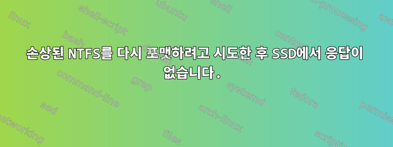 손상된 NTFS를 다시 포맷하려고 시도한 후 SSD에서 응답이 없습니다.