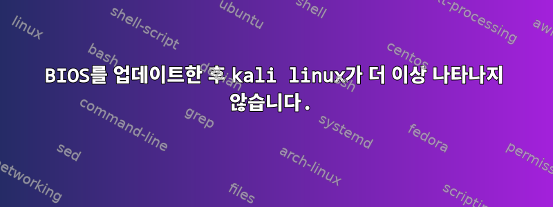 BIOS를 업데이트한 후 kali linux가 더 이상 나타나지 않습니다.