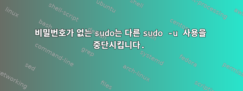 비밀번호가 없는 sudo는 다른 sudo -u 사용을 중단시킵니다.