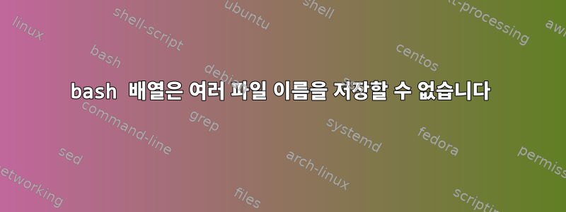 bash 배열은 여러 파일 이름을 저장할 수 없습니다