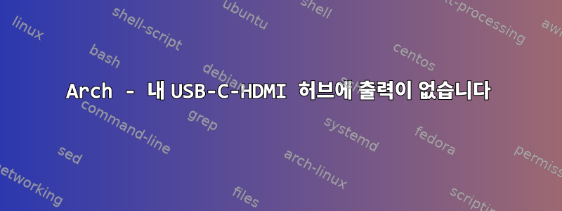 Arch - 내 USB-C-HDMI 허브에 출력이 없습니다