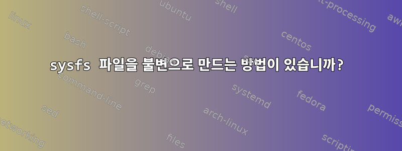 sysfs 파일을 불변으로 만드는 방법이 있습니까?