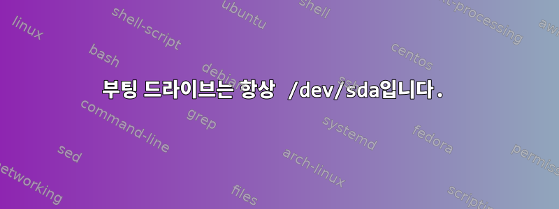 부팅 드라이브는 항상 /dev/sda입니다.