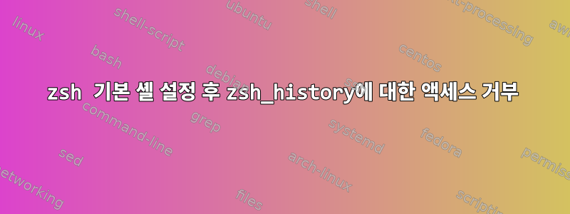 zsh 기본 셸 설정 후 zsh_history에 대한 액세스 거부