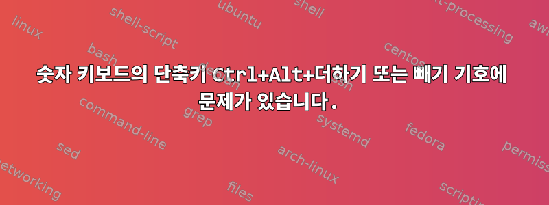 숫자 키보드의 단축키 Ctrl+Alt+더하기 또는 빼기 기호에 문제가 있습니다.