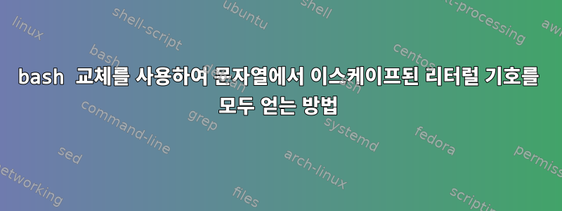 bash 교체를 사용하여 문자열에서 이스케이프된 리터럴 기호를 모두 얻는 방법