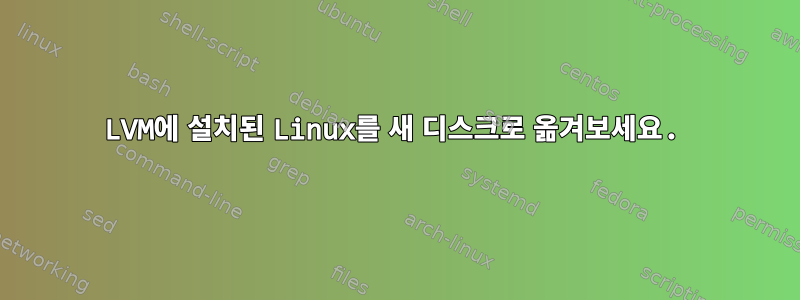 LVM에 설치된 Linux를 새 디스크로 옮겨보세요.