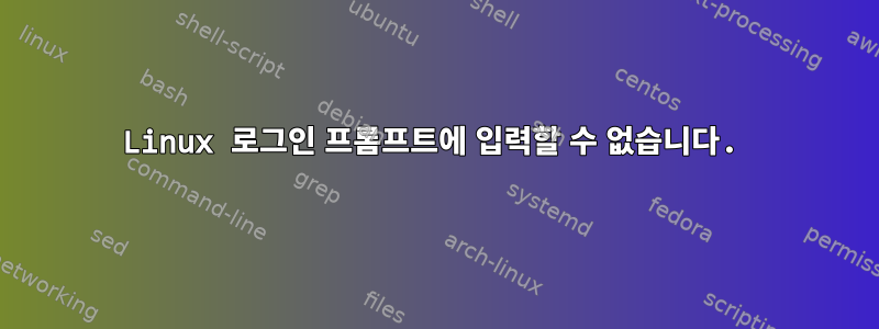 Linux 로그인 프롬프트에 입력할 수 없습니다.