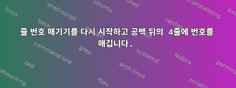 줄 번호 매기기를 다시 시작하고 공백 뒤의 4줄에 번호를 매깁니다.