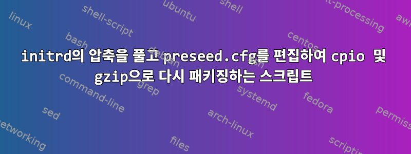 initrd의 압축을 풀고 preseed.cfg를 편집하여 cpio 및 gzip으로 다시 패키징하는 스크립트