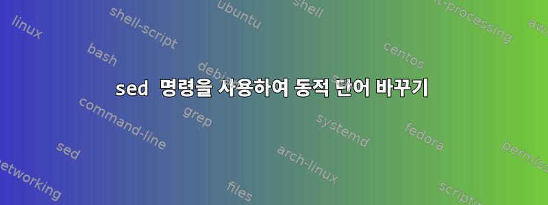 sed 명령을 사용하여 동적 단어 바꾸기