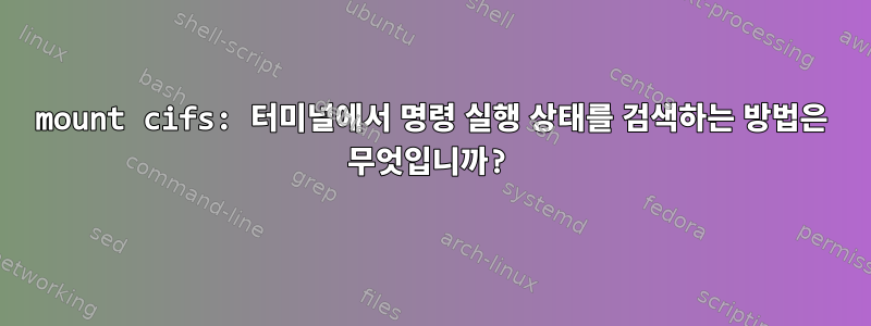 mount cifs: 터미널에서 명령 실행 상태를 검색하는 방법은 무엇입니까?