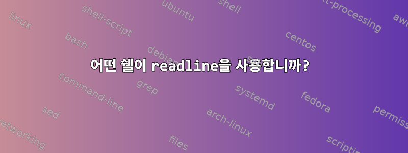 어떤 쉘이 readline을 사용합니까?