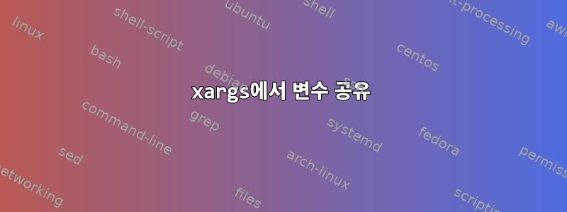 xargs에서 변수 공유