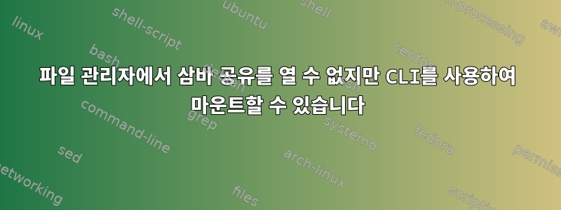 파일 관리자에서 삼바 공유를 열 수 없지만 CLI를 사용하여 마운트할 수 있습니다