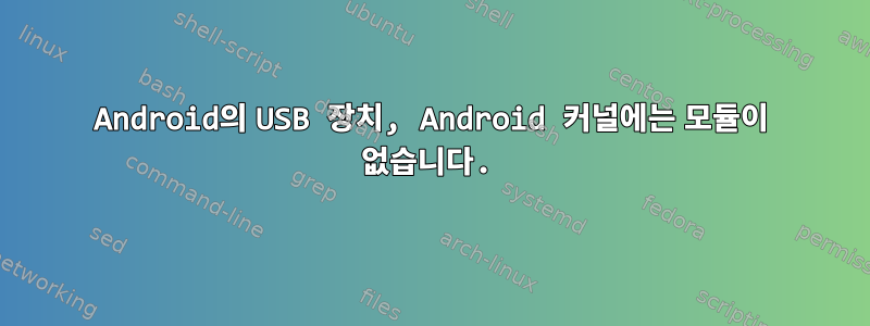 Android의 USB 장치, Android 커널에는 모듈이 없습니다.