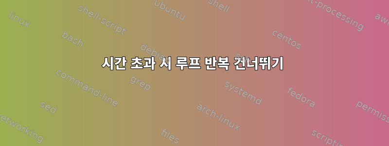 시간 초과 시 루프 반복 건너뛰기