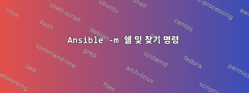 Ansible -m 쉘 및 찾기 명령