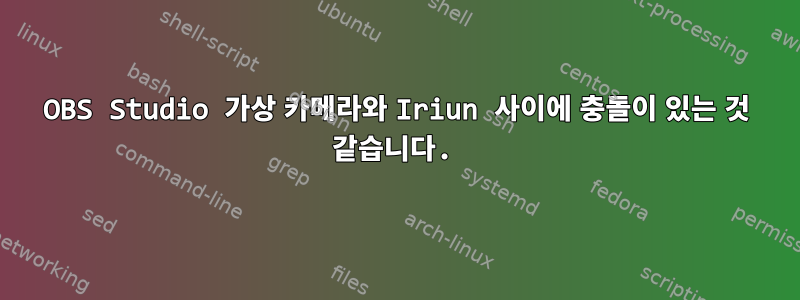 OBS Studio 가상 카메라와 Iriun 사이에 충돌이 있는 것 같습니다.