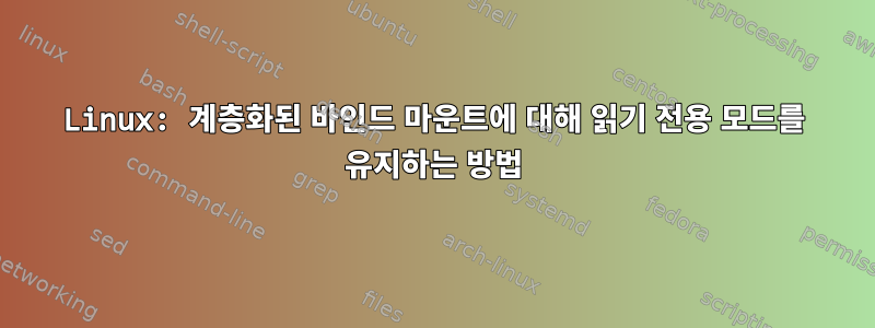 Linux: 계층화된 바인드 마운트에 대해 읽기 전용 모드를 유지하는 방법