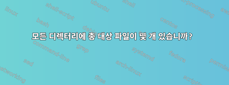 모든 디렉터리에 총 대상 파일이 몇 개 있습니까?